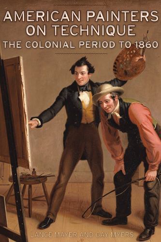 American Painters on Technique Vol 1: The Colonial Period to 1860 by Mayer, Lan