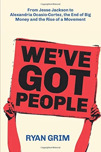 WE’VE GOT PEOPLE: FROM JESSE JACKSON TO AOC, THE END OF By Ryan Grim *BRAND NEW*