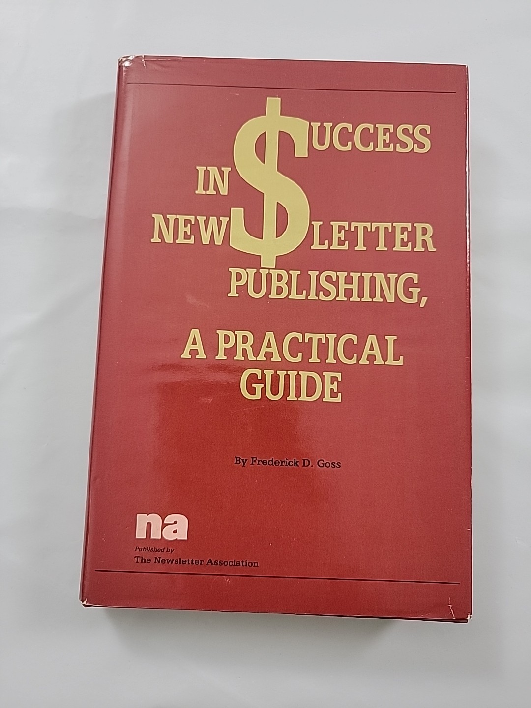 Success in Newsletter Publishing: A Practical Guide by Frederick D. Goss