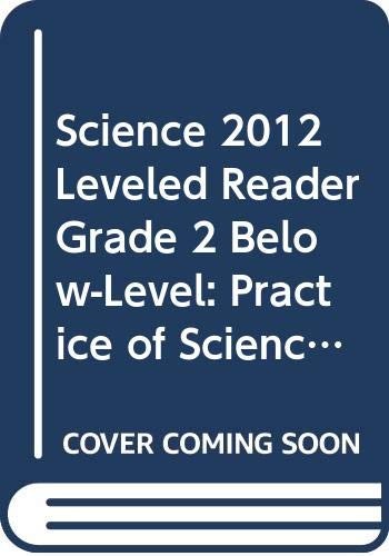 SCIENCE 2012 LEVELED READER GRADE 2 BELOW-LEVEL: PRACTICE OF SCIENCE