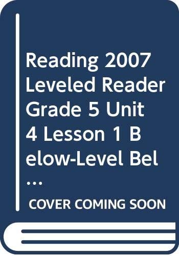 READING 2007 LEVELED READER GRADE 5 UNIT 4 LESSON 1 BELOW-LEVEL BELOW-LEVEL …