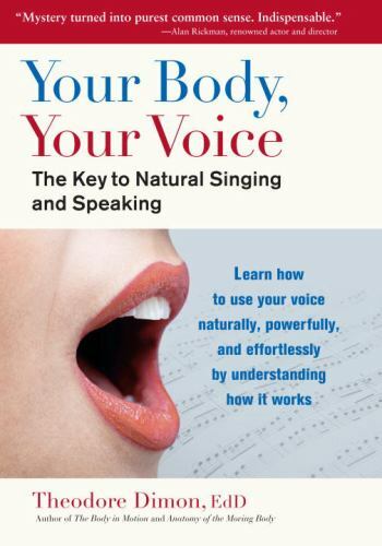 Your Body, Your Voice: The Key to Natural Singing and Speaking by