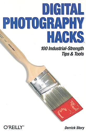 Digital Photography Hacks: 100 Industrial-Strength Tips & Tools by Story, Derri