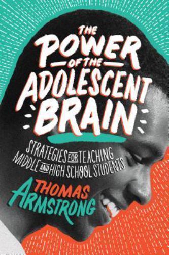 The Power of the Adolescent Brain: Strategies for Teaching Thomas Armstrong 2016