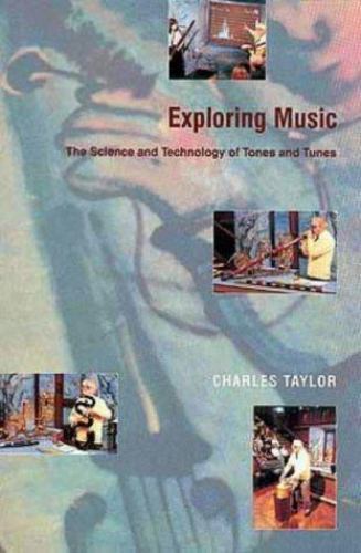 Exploring Music: The Science and Technology of Tones and Tunes by Charles Taylor