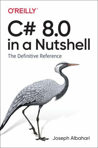 C# 8. 0 in a Nutshell : The Definitive Reference by Joseph Albahari and Eric…