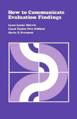 How to Communicate Evaluation Findings By Lynn Lyons Morris, Car