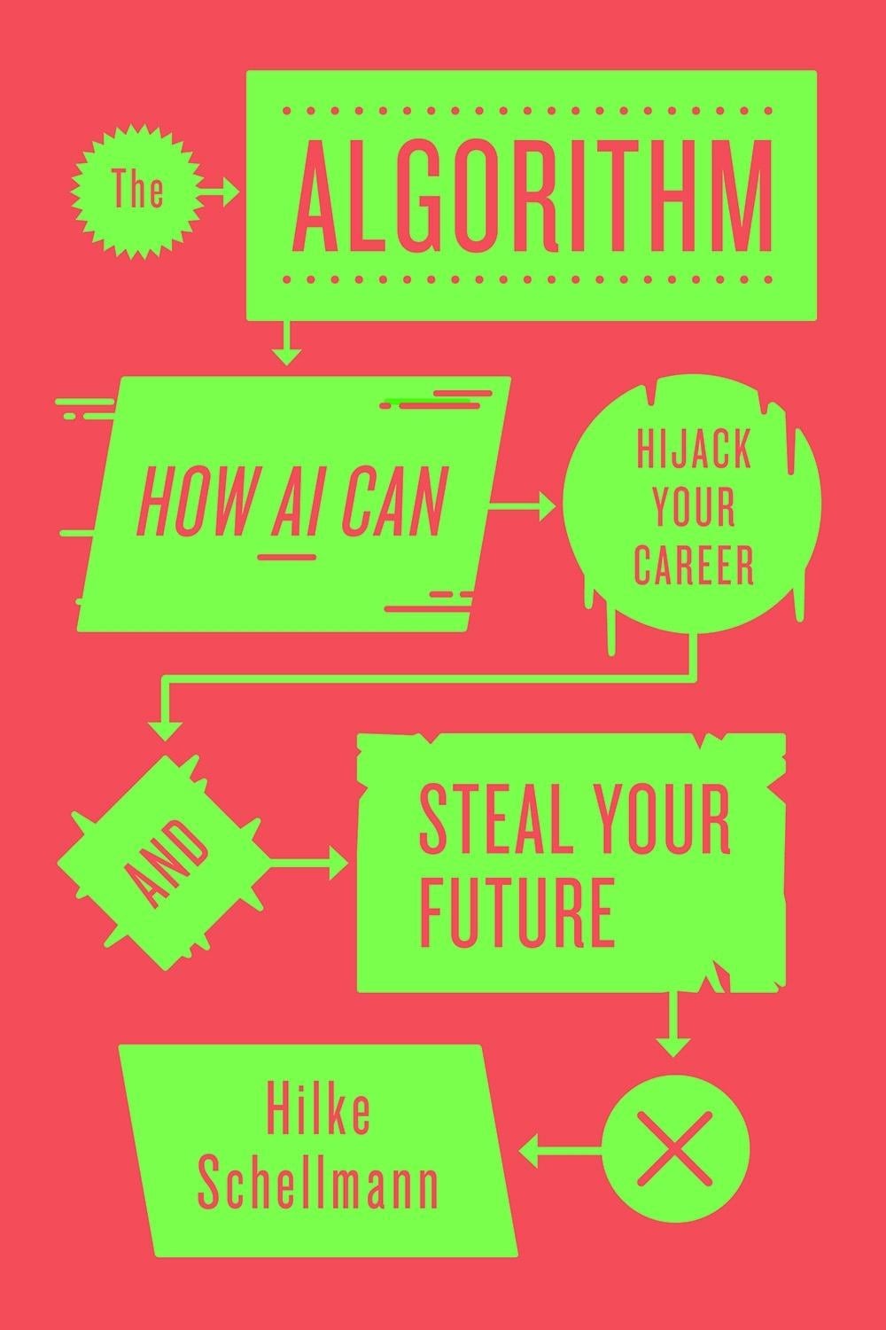 The Algorithm: How AI Can Hijack Your Career and Steal Your Future by Hilke Sche