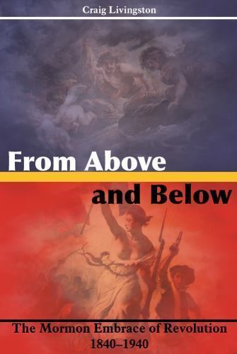 From Above and Below: The Mormon Embrace of Revolution, 1840-1940 [Paperback]