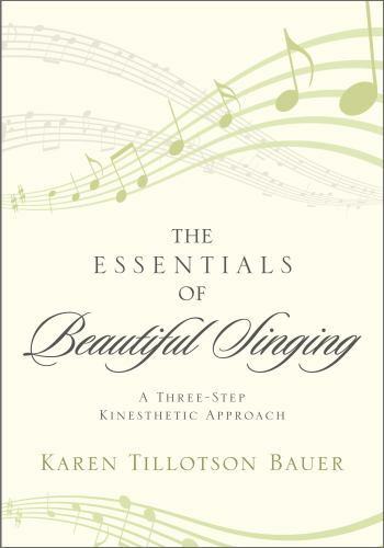 Essentials of Beautiful Singing : A Three-Step Kinesthetic Approach, Paperbac…