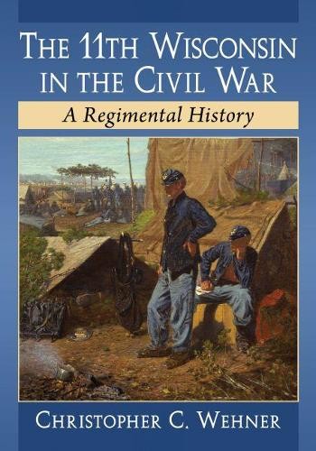 Christopher C. Wehne The 11th Wisconsin in the Civil Wa (Paperback) (UK IMPORT)